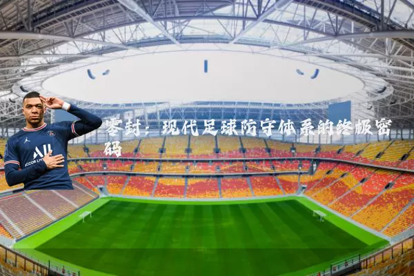 零封：现代足球防守体系的终极密码