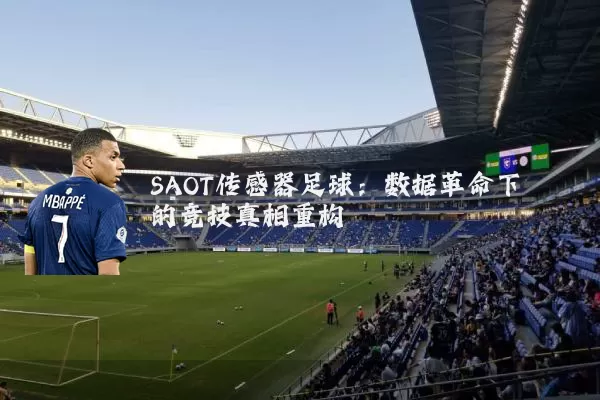SAOT传感器足球:数据革命下的竞技真相重构